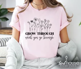 Grow through what you go through Shirt
