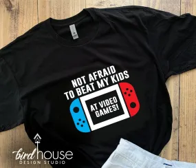 Not Afraid to Beat my kids at Video Games Shirt - Color